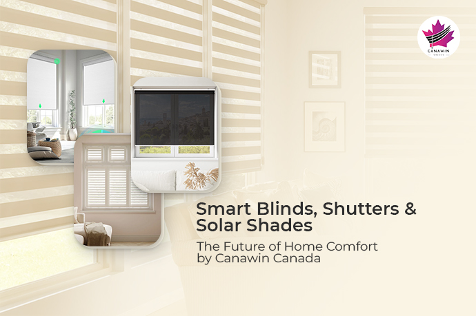 Smart Blinds, Shutters & Solar Shades – The Future of Home Comfort by Canawin Canada