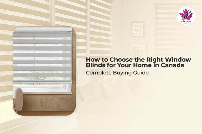 How to Choose Window Blinds in Canada | Complete Buying Guide for Window Coverings