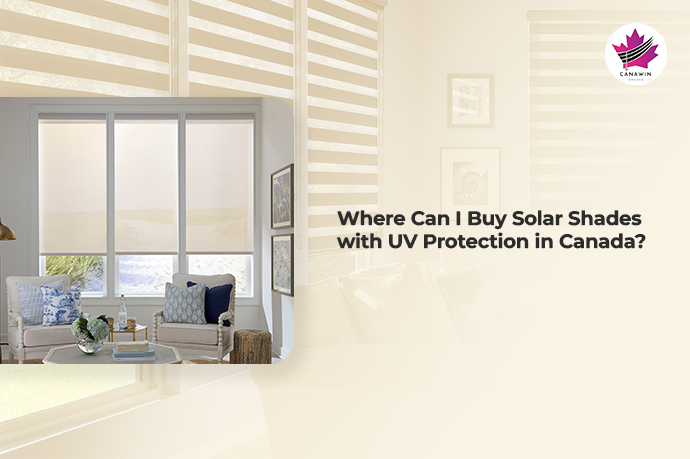 Where Can I Buy Solar Shades with UV Protection in Canada?