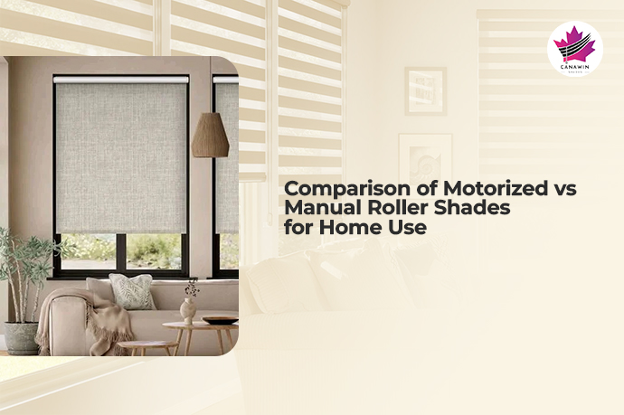 Motorized vs Manual Roller Shades: Which Is Better for Home? | Canawin